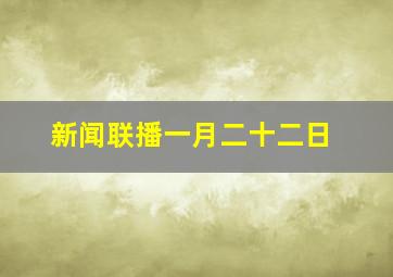 新闻联播一月二十二日