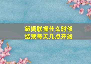 新闻联播什么时候结束每天几点开始