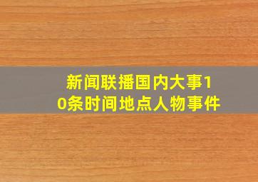 新闻联播国内大事10条时间地点人物事件