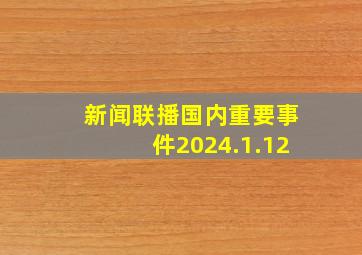 新闻联播国内重要事件2024.1.12