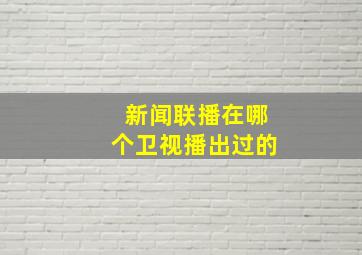 新闻联播在哪个卫视播出过的