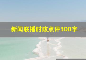 新闻联播时政点评300字