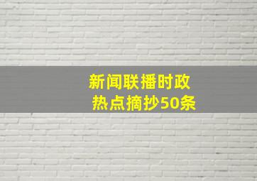 新闻联播时政热点摘抄50条