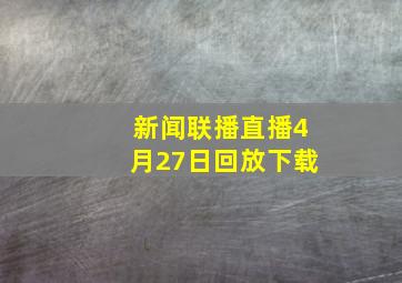 新闻联播直播4月27日回放下载