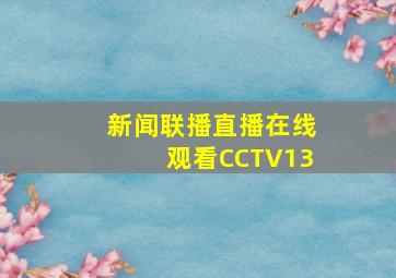 新闻联播直播在线观看CCTV13