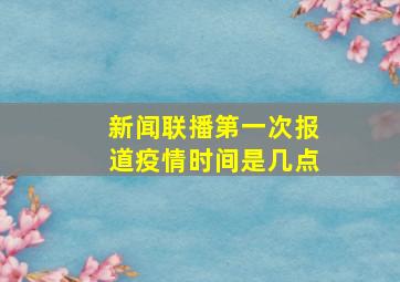 新闻联播第一次报道疫情时间是几点