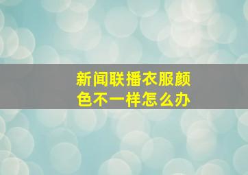 新闻联播衣服颜色不一样怎么办