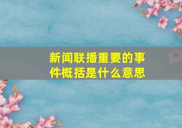 新闻联播重要的事件概括是什么意思