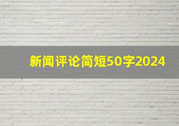 新闻评论简短50字2024