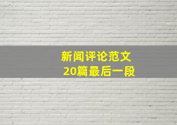 新闻评论范文20篇最后一段