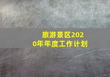 旅游景区2020年年度工作计划