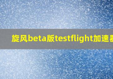 旋风beta版testflight加速器