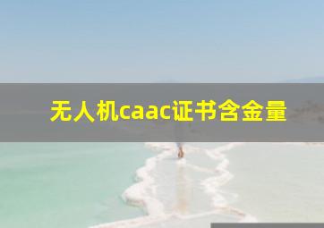 无人机caac证书含金量