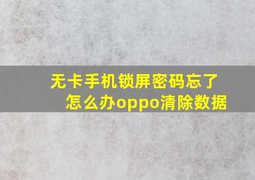 无卡手机锁屏密码忘了怎么办oppo清除数据