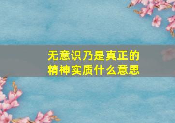 无意识乃是真正的精神实质什么意思