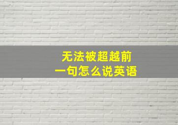 无法被超越前一句怎么说英语