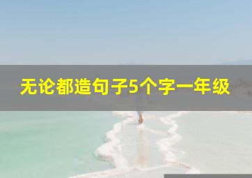 无论都造句子5个字一年级