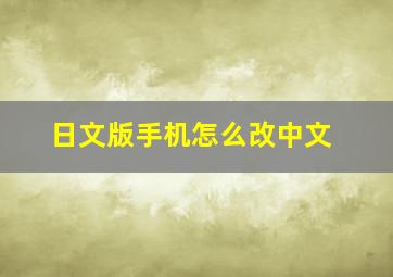 日文版手机怎么改中文