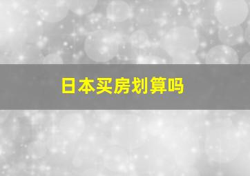 日本买房划算吗