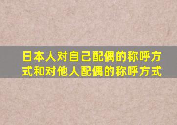 日本人对自己配偶的称呼方式和对他人配偶的称呼方式