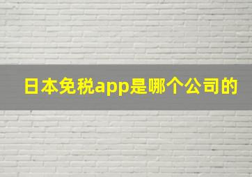 日本免税app是哪个公司的