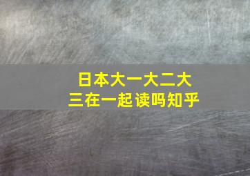 日本大一大二大三在一起读吗知乎