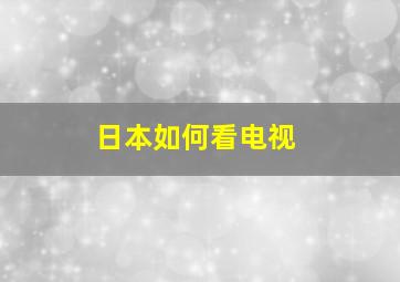 日本如何看电视