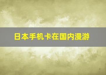 日本手机卡在国内漫游