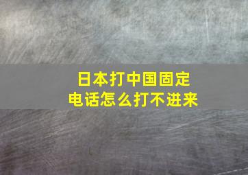 日本打中国固定电话怎么打不进来