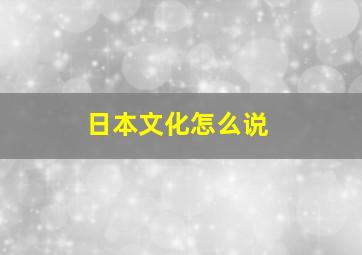 日本文化怎么说