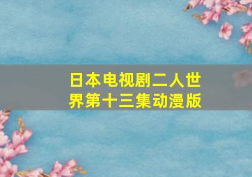 日本电视剧二人世界第十三集动漫版