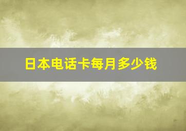 日本电话卡每月多少钱