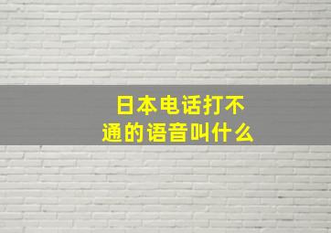 日本电话打不通的语音叫什么