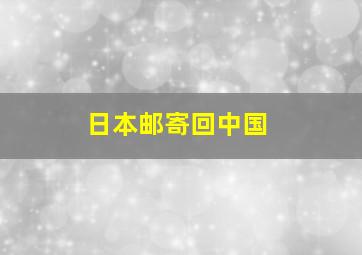 日本邮寄回中国