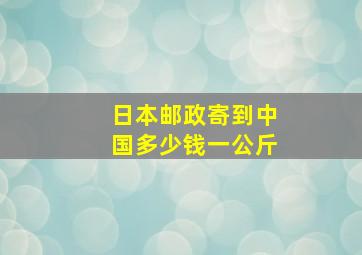 日本邮政寄到中国多少钱一公斤