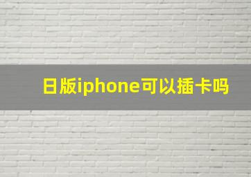 日版iphone可以插卡吗