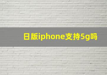 日版iphone支持5g吗