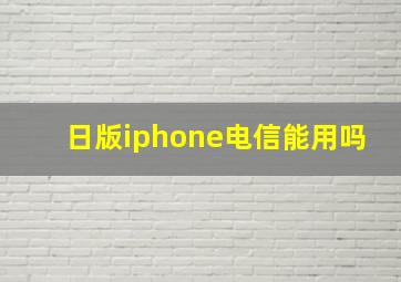 日版iphone电信能用吗