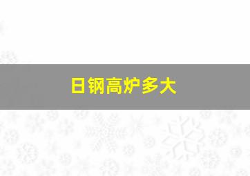 日钢高炉多大