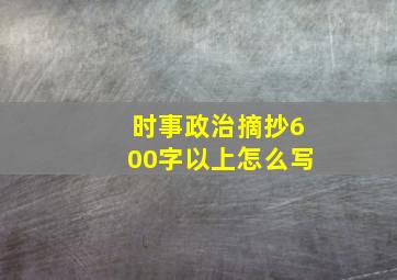 时事政治摘抄600字以上怎么写