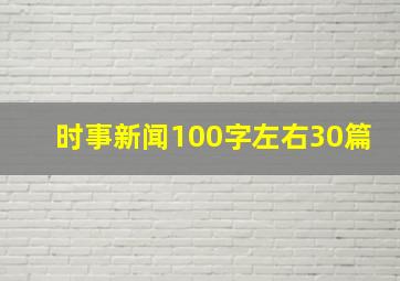 时事新闻100字左右30篇