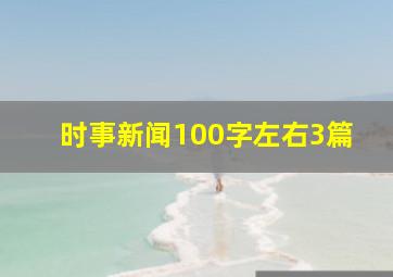 时事新闻100字左右3篇