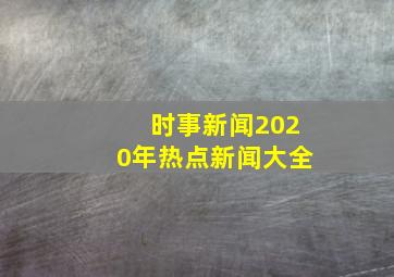 时事新闻2020年热点新闻大全