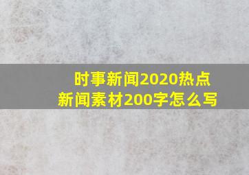 时事新闻2020热点新闻素材200字怎么写