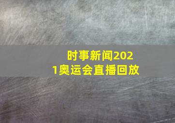 时事新闻2021奥运会直播回放