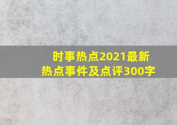 时事热点2021最新热点事件及点评300字