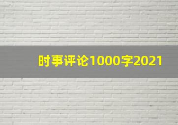 时事评论1000字2021