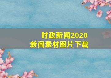 时政新闻2020新闻素材图片下载