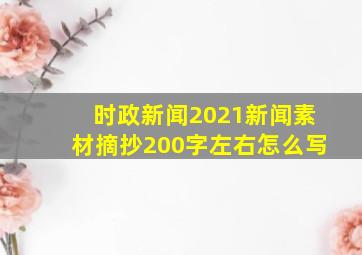 时政新闻2021新闻素材摘抄200字左右怎么写