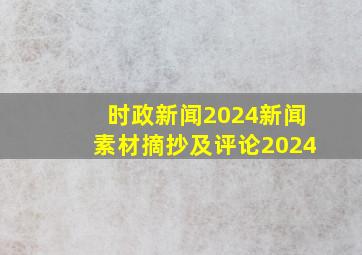 时政新闻2024新闻素材摘抄及评论2024